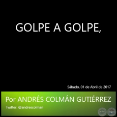 GOLPE A GOLPE - Por ANDRS COLMN GUTIRREZ - Sbado, 01 de Abril de 2017